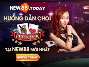 Hướng dẫn chơi blackjack tại NEW88 mới nhất