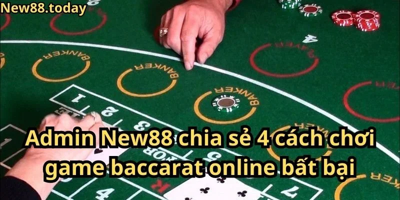 Admin New88 chia sẻ 4 cách chơi game baccarat online bất bại