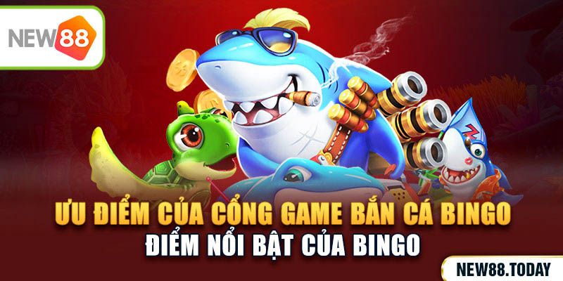Ưu điểm của cổng game bắn cá bingo